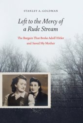 book Left to the mercy of a rude stream: the bargain that broke Adolf Hitler and saved my mother