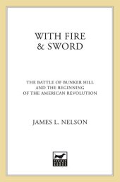 book With Fire and Sword: The Battle of Bunker Hill and the Beginning of the American Revolution