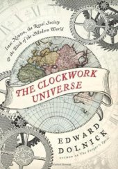 book The clockwork universe: Isaac Newton, the Royal Society, and the birth of the modern world