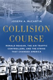 book Collision course: Ronald Reagan, the air traffic controllers, and the strike that changed America