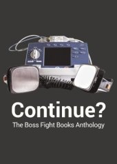 book Continue?: the Boss Fight Books anthology