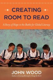 book Creating Room to Read: A Story of Hope in the Battle for Global Literacy