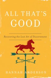 book All that's good: recovering the lost art of discernment