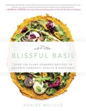 book Blissful Basil: Over 100 Plant-powered Recipes to Unearth Vibrancy, Health, and Happiness