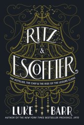 book Ritz & Escoffier: the hotelier, the chef, and the rise of the leisure class