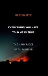 book Everything you have told me is true: the many faces of Al Shabaab