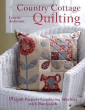 book Country Cottage Quilting 15 Quilt Projects Combining Stitchery with Patchwork