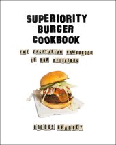 book Superiority Burger cookbook: the vegetarian hamburger is now delicious