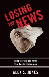 book Losing the News: The Uncertain Future of the News that Feeds Democracy