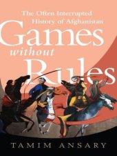 book Games without Rules: The Often-Interrupted History of Afghanistan