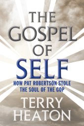 book The gospel of self: how Pat Robertson stole the soul of the GOP