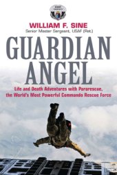 book Guardian angel: life and death adventures with Pararescue, the world's most powerful commando rescue force