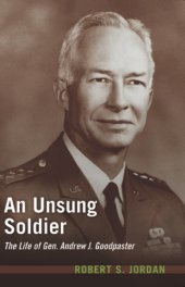 book An unsung soldier: the life of Gen. Andrew J. Goodpaster