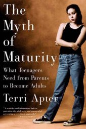 book The myth of maturity: what teenagers need from parents to become adults