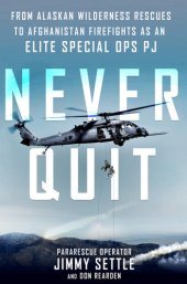 book Never quit: from Alaskan wilderness rescues to Afghanistan: firefights as an elite special ops PJ