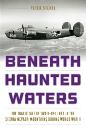 book Beneath haunted waters: the tragic tale of two B-24s lost in the Sierra Nevada Mountains during World War II