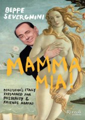 book Mamma Mia!: Berlusconi explained for posterity and friends abroad