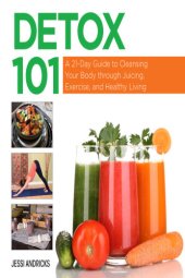 book Detox 101: a 21-day guide to cleansing your body through juicing, exercise, and healthy living