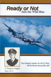 book Ready or Not Into the Wild Blue: The Exciting Aviation Career of a B-17 Pilot 457th Bomb Group 8th AAF