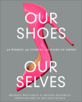 book Our shoes, our selves: 40 women, 40 stories, 40 pairs of shoes