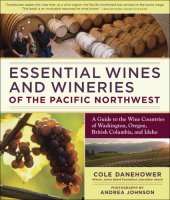 book Essential wines and wineries of the Pacific Northwest: a guide to the wine countries of Washington, Oregon, British Columbia, and Idaho