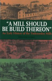 book ''A mill should be build thereon'' an early history of the Todmorden Mills