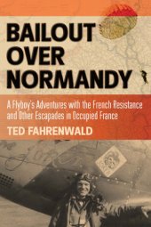 book Bailout Over Normandy: a Flyboy's Adventures with the French Resistance and Other Escapades in Occupied France