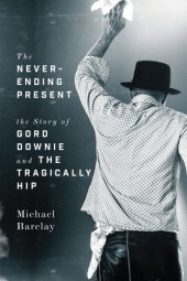 book The never-ending present: the story of Gord Downie and the Tragically Hip