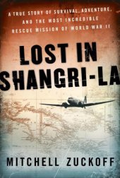 book Lost in Shangri-la: a true story of survival, adventure, and the most incredible rescue mission of World War II