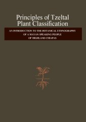 book Principles of Tzeltal Plant Classification: an Introduction to the Botanical Ethnography of a Mayan-Speaking, People of Highland, Chiapas