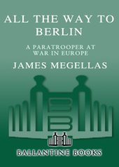 book All the way to Berlin: a paratrooper at war in Europe