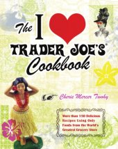 book The I [heart] TRADER JOE'S Cookbook: More than 150 Delicious Recipes Using Only Foods from the World's Greatest Grocery Store