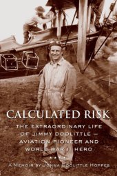 book Calculated risk: the extraordinary life of Jimmy Doolittle, aviation pioneer and World War II hero ; a memoir