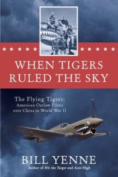 book When tigers ruled the sky: the Flying Tigers: American outlaw pilots over China in World War II