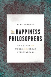 book The happiness philosophers: the lives and works of the great utilitarians