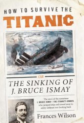 book How to survive the Titanic: the sinking of J. Bruce Ismay