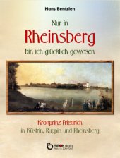 book Nur in Rheinsberg bin ich glücklich gewesen Kronprinz Friedrich in Küstrin, Ruppin und Rheinsberg