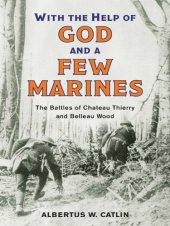 book ''With the help of God and a few Marines'': the battles of Chateau Thierry and Belleau Wood