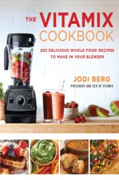 book The Vitamix cookbook: 250 delicious whole food recipes to make in your blender