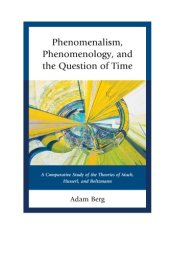 book Phenomenalism, phenomenology, and the question of time: a comparative study of the theories of Mach, Husserl, and Boltzmann