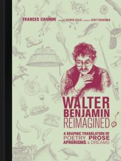 book Walter Benjamin Reimagined: A Graphic Translation of Poetry, Prose, Aphorisms, and Dreams