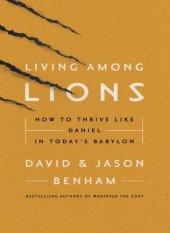 book Living Among Lions: How to Thrive like Daniel in Today's Babylon