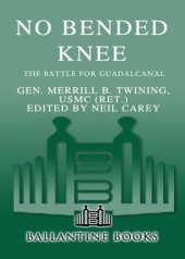 book No bended knee: the battle for Guadalcanal: the memoir of Gen. Merrill B. Twining USMC (Ret.)