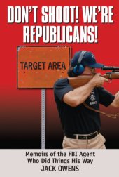 book Don't Shoot! We're Republicans!: Memoirs of the FBI Agent Who Did Things His Way