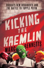 book Kicking the Kremlin: Russia's new dissidents and the battle to topple Putin