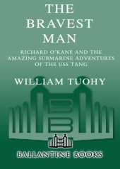 book The bravest man: the story of Richard O'Kane and the amazing submarine adventures of the USS Tang