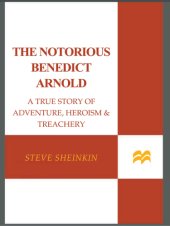 book The notorious Benedict Arnold: a true story of adventure, heroism, & treachery