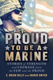 book Proud to be a Marine: stories of strength and courage from the few and the proud