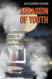 book Assassin of youth: a kaleidoscopic history of Harry J. Anslinger's war on drugs