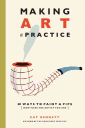 book Making art a practice: 30 ways to paint a pipe (how to be the artist you are)